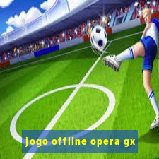 jogo offline opera gx